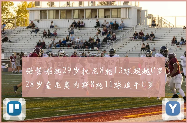 强势崛起29岁托尼8轮13球超越C罗28岁奎尼奥内斯8轮11球追平C罗